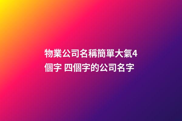 物業公司名稱簡單大氣4個字 四個字的公司名字
